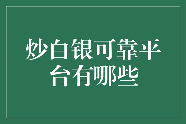 炒白银可靠平台有哪些