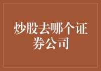 炒股去哪家证券公司？选择适合自己的交易平台