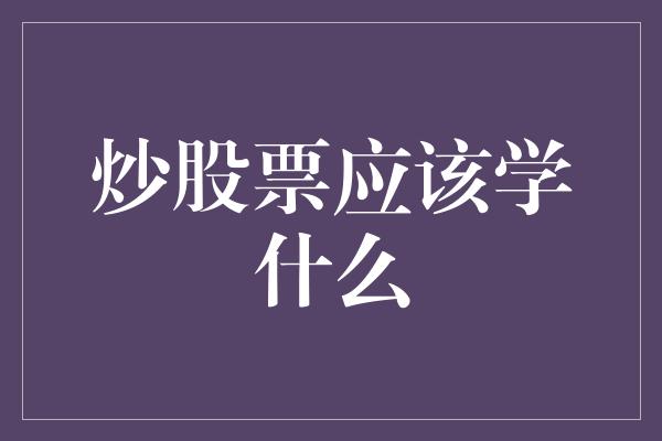 炒股票应该学什么