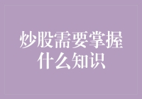 炒股需要掌握的知识清单：从新手到老手的进阶之路