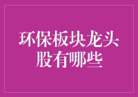 环保板块龙头股有哪些？一探究竟！