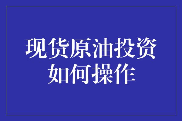 现货原油投资如何操作