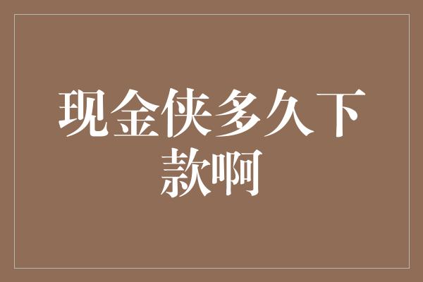 现金侠多久下款啊