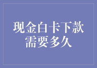 现金白卡下款需要多久？别急，看完这篇文章你就明白了