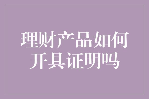 理财产品如何开具证明吗