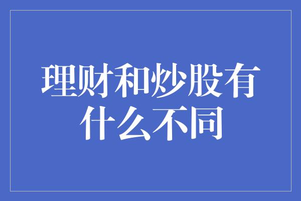 理财和炒股有什么不同