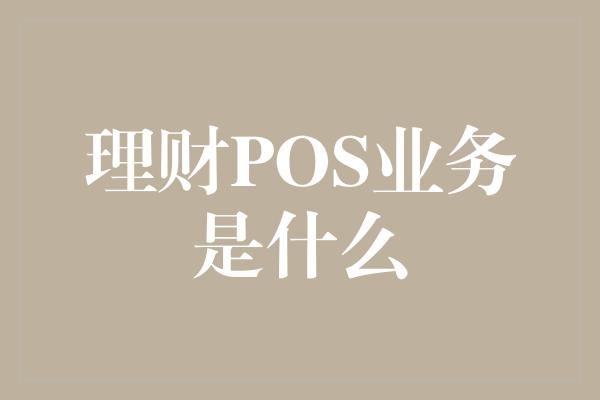 理财POS业务是什么