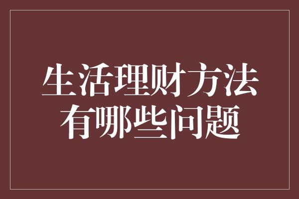 生活理财方法有哪些问题