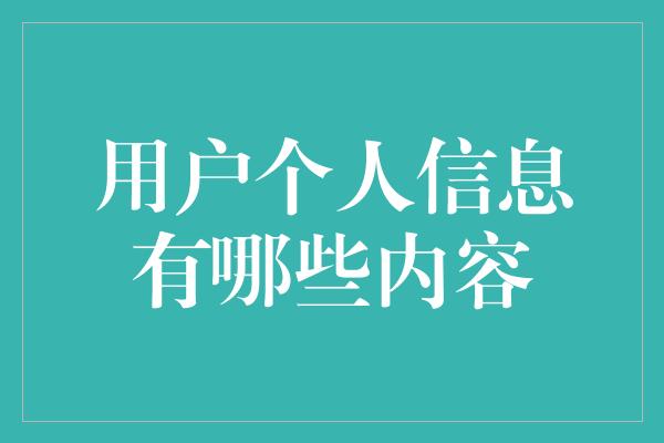 用户个人信息有哪些内容