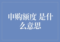 申购额度是什么意思：深入解析与实际运用