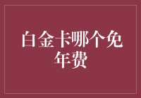 白金卡免年费选择指南：如何在众多选项中找到最优解