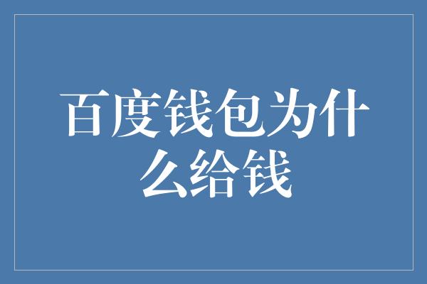 百度钱包为什么给钱