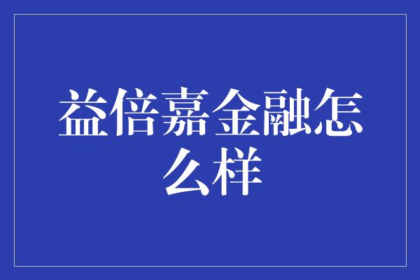 益倍嘉金融怎么样