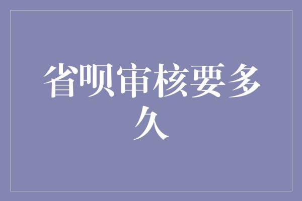 省呗审核要多久