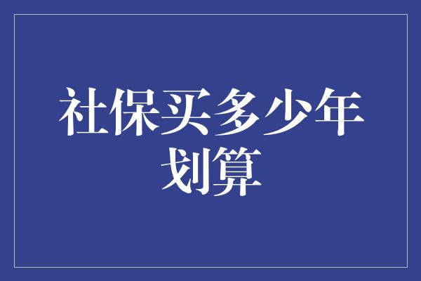 社保买多少年划算