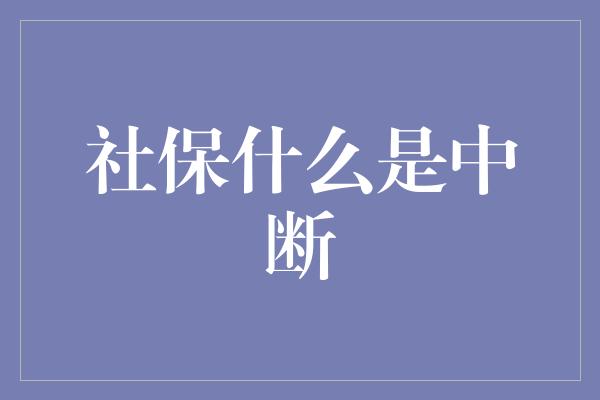 社保什么是中断