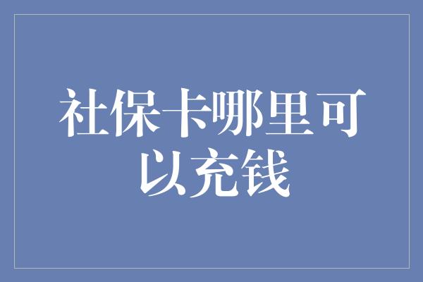 社保卡哪里可以充钱