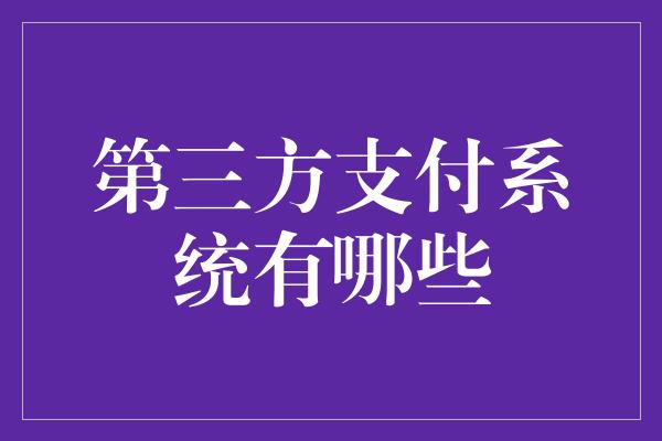 第三方支付系统有哪些