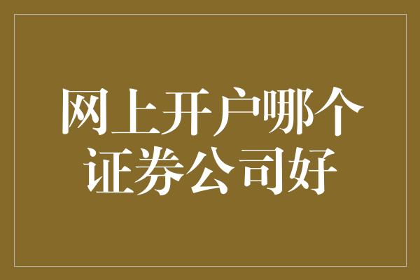 网上开户哪个证券公司好