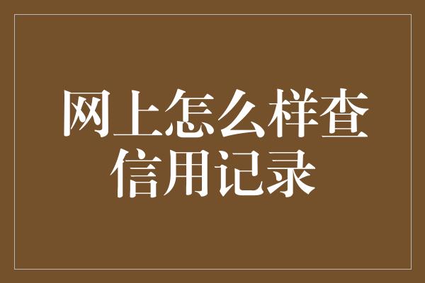 网上怎么样查信用记录