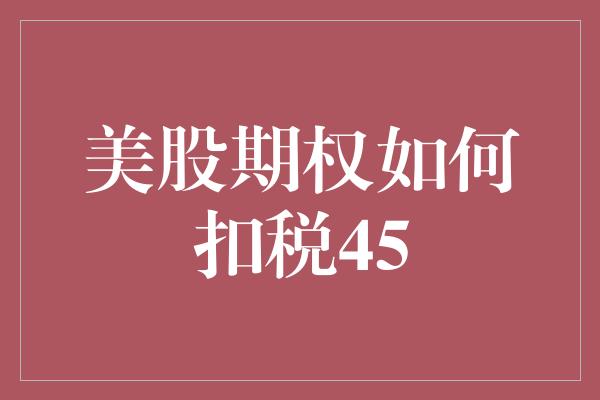 美股期权如何扣税45