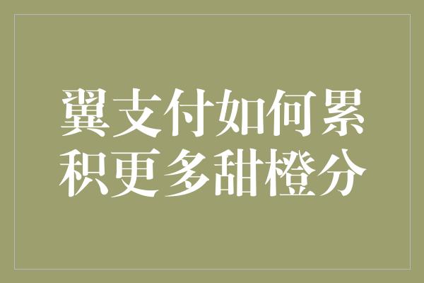 翼支付如何累积更多甜橙分