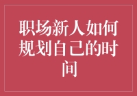 职场新人如何规划自己的时间：做一个时间管理大师，让你的工作生活更平衡