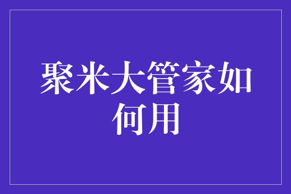 聚米大管家如何用