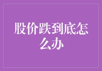 股市跌跌不休，股价跌到谷底该怎么办？别慌，这里有妙招！