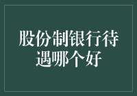 中国股份制银行待遇对比：哪个更胜一筹？