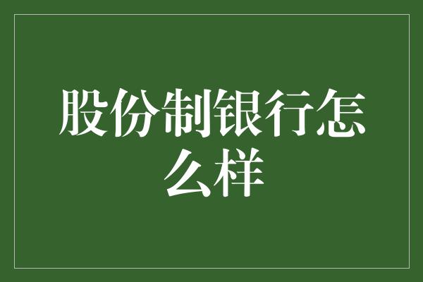 股份制银行怎么样