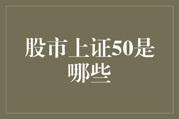 股市上证50是哪些