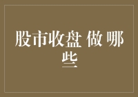 股市收盘后应做哪些操作？五大建议助您实现财富增长