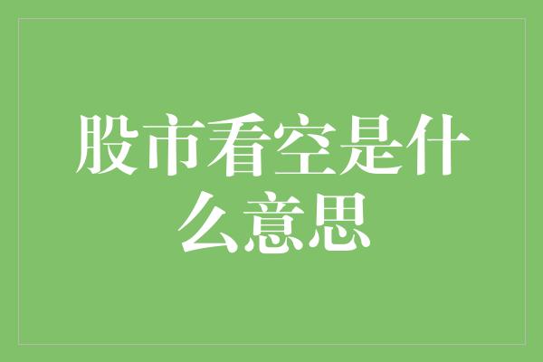 股市看空是什么意思