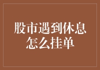 股市遇到休息怎么挂单？别急，我来给你支招！