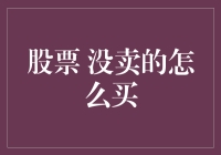 股票新手指南：没卖的怎么买，难道是看股票入门没看到最后一页？