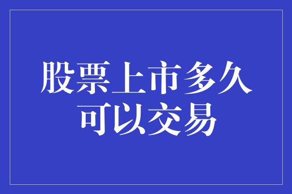 股票上市多久可以交易