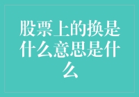 股票上的换是什么意思？投资者必知的交易术语