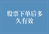 股票下单后多久有效？告诉你，它比你想象中更持久！