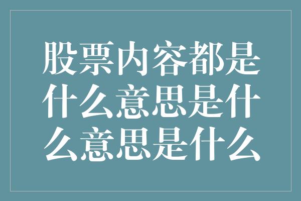 股票内容都是什么意思是什么意思是什么