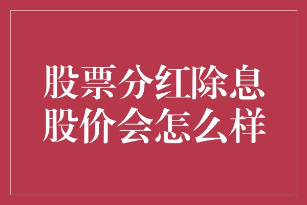 股票分红除息股价会怎么样