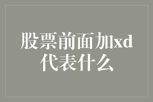 股票前面加xd代表什么