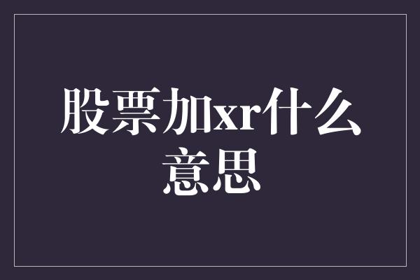 股票加xr什么意思