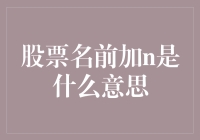 股票名前加n是什么意思？原来股市中的那些n代表的是啥！