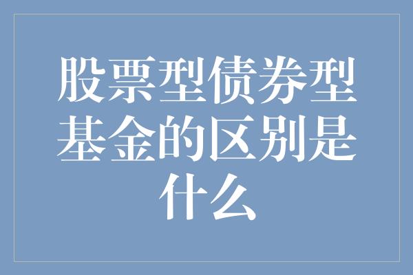 股票型债券型基金的区别是什么