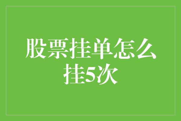 股票挂单怎么挂5次