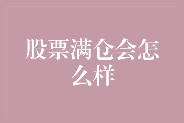 股票满仓会怎么样