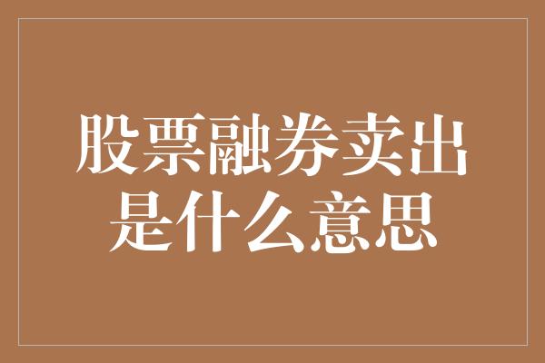 股票融券卖出是什么意思