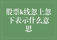 股票K线忽上忽下：这才是股市的心跳！