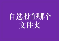 自选股在哪个文件夹？深入探究股票投资软件中的自选股管理机制